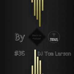 ElectriX Podcast | #36 Dj Tom Larson