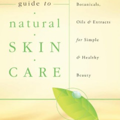 Read KINDLE 📂 The Essential Guide to Natural Skin Care: Choosing Botanicals, Oils &