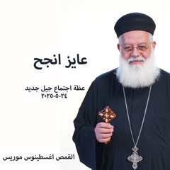 عايز أنجح - القمص أغسطينوس موريس - 24-5-2025- جيل جديد