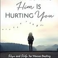 FREE B.o.o.k (Medal Winner) When Loving Him Is Hurting You: Hope and Help for Women Dealing With N
