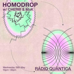 HOMODROP w/ CHERIII & MaK(26/05/21) @ Rádio Quântica