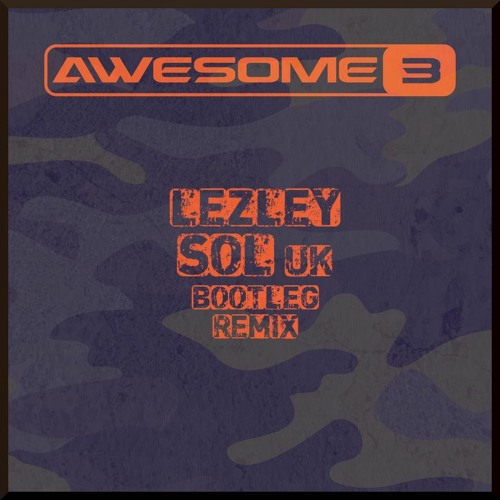 AWESOME 3 - DONT GO - LEZLEY & SOL UK REMIX (FREE DL)
