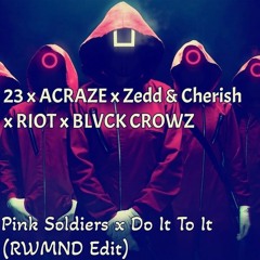 23 x ACRAZE x Zedd & Cherish x RIOT x BLVCK CROWZ - Pink Soldiers x Do It To It (RWMND Edit)