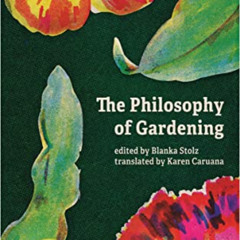 [ACCESS] KINDLE 🖌️ The Philosophy of Gardening: Essays by  Blanka Stolz &  Karen Car