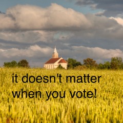 It doesn't matter when you vote