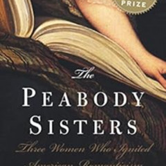 [ACCESS] EBOOK 📄 The Peabody Sisters: Three Women Who Ignited American Romanticism b