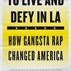 [Download] EBOOK 📂 To Live and Defy in LA: How Gangsta Rap Changed America by  Felic
