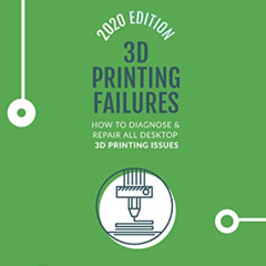 FREE EBOOK 💚 3D Printing Failures: 2020 Edition: How to Diagnose and Repair ALL Desk