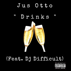 Jus Otto - Drinks (Feat. Dj Difficult) [Prod by Trxll Trxzzy]