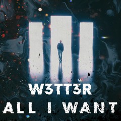 W3TT3R - All I Want (Original Mix)