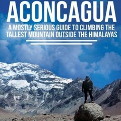 [ACCESS] EPUB KINDLE PDF EBOOK How To Mount Aconcagua: A Mostly Serious Guide to Clim