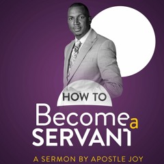Apostle Joy - How To Become A Servant
