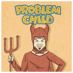 Problem Child (w/ Matt Nye)