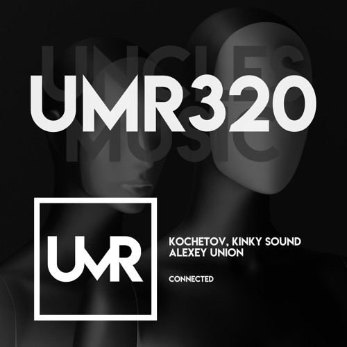 KOCHETOV, Kinky Sound, Alexey Union - Connected [UNCLES MUSIC]