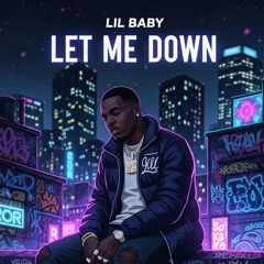 LIL BABY - Let Me Down (PROD. Section 8 & ChiChi)