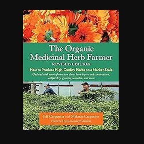 [PDF] 📕 The Organic Medicinal Herb Farmer, Revised Edition: How to Produce High-Quality Herbs on a