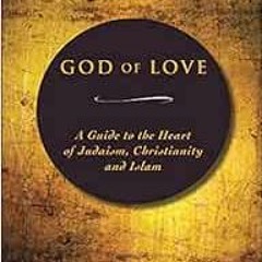 [READ] KINDLE PDF EBOOK EPUB God of Love: A Guide to the Heart of Judaism, Christiani