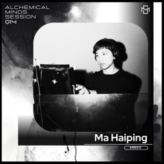 Alchemical Minds Session 014~Ma Haiping (China)