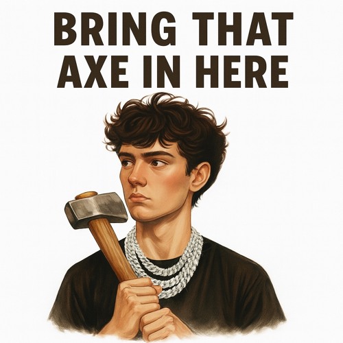 BRING THAT AXE IN HERE (Feat.Thelvns, Zay, MG)