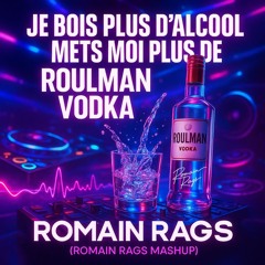 Romain Rags (Mashup) - Je bois plus d'alcool mets moi plus de Roulman Vodka