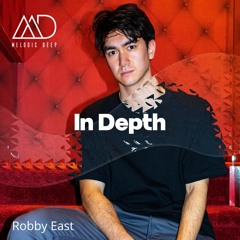 IN DEPTH // Robby East [Melodic Deep Mix Series]