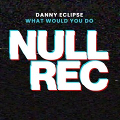 DANNY ECLIPSE - WHAT WOULD YOU DO