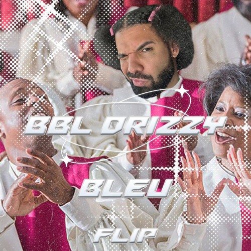 BBL DRIZZY (BLEU FLIP)