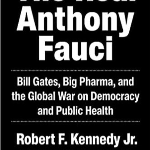DOWNLOAD PDF The Real Anthony Fauci: Bill Gates, Big Pharma, and the Global War on Democracy and Pub