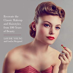 Access KINDLE 📩 Timeless: Recreate the Classic Makeup and Hairstyles from 100 Years