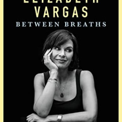 [Get] KINDLE 📗 Between Breaths: A Memoir of Panic and Addiction by  Elizabeth Vargas