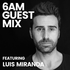 6AM Guest Mix: Luis Miranda