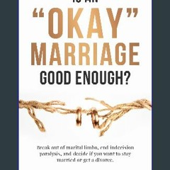 Read eBook [PDF] 📚 Is an "Okay" Marriage Good Enough?: Break Out of Marital Limbo, End Indecision