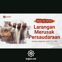 Kajian Adab Dan Akhlak: Larangan Merusak Persaudaraan - Ustadz Abdullah Zaen, Lc., M.A.