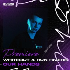 Premiere Yalla Techno | Whiteout & Run Rivers - Our Hands (Be Free Rec )