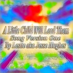 A Little Child Will Lead Them Song Version One