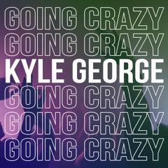 Kyle George - Going Crazy [FREE DOWNLOAD]