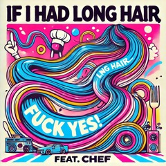 If I Had Long Hair, Fuck Yes! feat. Chef