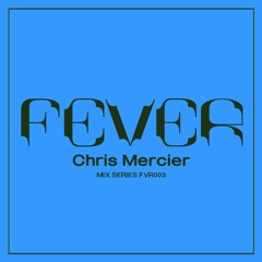 CHRIS MERCIER: FEVER Mix Series FVR003