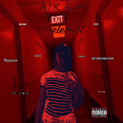 B.T.K. Shotta - Irrelevant
