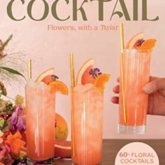 GET [PDF EBOOK EPUB KINDLE] The Flower-Infused Cocktail: Flowers, with a Twist by  Al