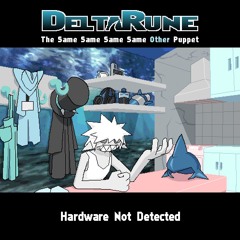 Hardware Not Detected - [Deltarune: The Same Same Same Same Other Puppet]