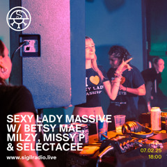 SEXY LADY MASSIVE w/ Betsy Mae, Milzy, Missy P & SELECTACEE - February 2025 - Sigil Radio