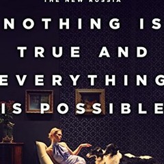 [PDF] ❤️ Read Nothing Is True and Everything Is Possible: The Surreal Heart of the New Russia by