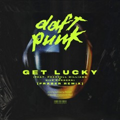 Daft Punk - Get Lucky (feat. Pharrell Williams & Nile Rodgers) [FRASER Remix]