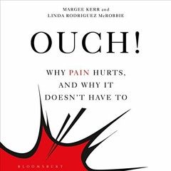 [View] [EBOOK EPUB KINDLE PDF] Ouch!: Why Pain Hurts, and Why it Doesn't Have To by