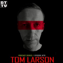 Tom Larson - Dub Techno TV Podcast Series #70