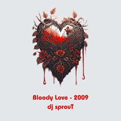 2009 ~ Bloody Love ~ dj sprouT ~