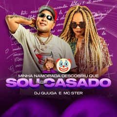 DJ Guuga - Minha Namorada Descobriu Que Sou Casado (Feat MC Ster)