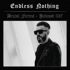 Podcast 037 - Endless Nothing x Brutal Forms