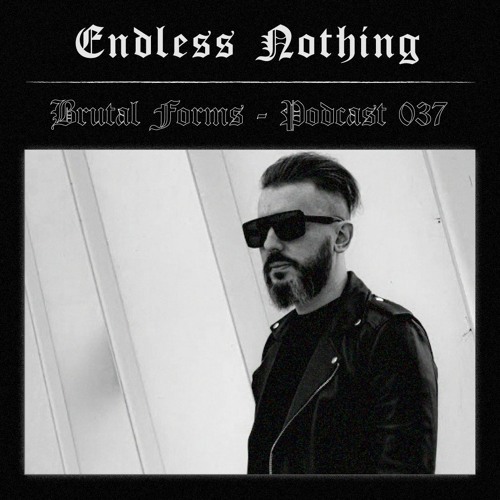 Podcast 037 - Endless Nothing x Brutal Forms
